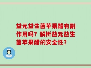 益元益生菌苹果醋有副作用吗？解析益元益生菌苹果醋的安全性？