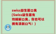 swiss益生菌口臭(Swiss益生菌有效缓解口臭，你也可以拥有清新口气！)