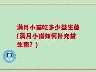 满月小猫吃多少益生菌(满月小猫如何补充益生菌？)