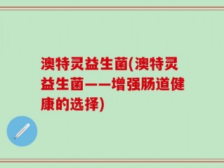 澳特灵益生菌(澳特灵益生菌——增强肠道健康的选择)