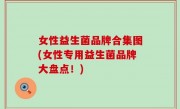 女性益生菌品牌合集图(女性专用益生菌品牌大盘点！)