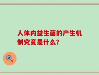 人体内益生菌的产生机制究竟是什么？