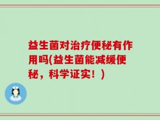 益生菌对治疗便秘有作用吗(益生菌能减缓便秘，科学证实！)