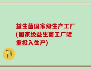 益生菌国家级生产工厂(国家级益生菌工厂隆重投入生产)