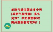 羊胀气益生菌吃多少天(羊胀气益生菌：多久见效？ 羊奶发酵粉对胸闷腹胀有疗效吗？)