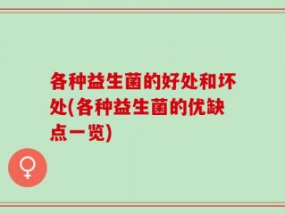 各种益生菌的好处和坏处(各种益生菌的优缺点一览)