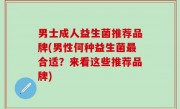 男士成人益生菌推荐品牌(男性何种益生菌最合适？来看这些推荐品牌)