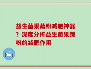 益生菌果蔬粉减肥神器？深度分析益生菌果蔬粉的减肥作用