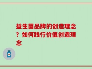 益生菌品牌的创造理念？如何践行价值创造理念