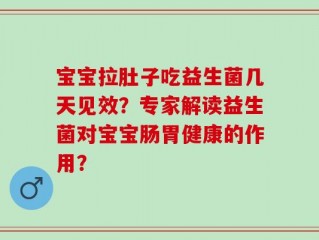 宝宝拉肚子吃益生菌几天见效？专家解读益生菌对宝宝肠胃健康的作用？