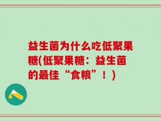 益生菌为什么吃低聚果糖(低聚果糖：益生菌的最佳“食粮”！)