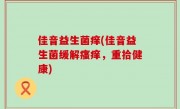 佳音益生菌痒(佳音益生菌缓解瘙痒，重拾健康)