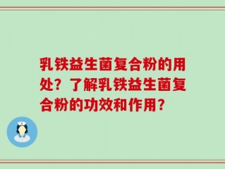 乳铁益生菌复合粉的用处？了解乳铁益生菌复合粉的功效和作用？