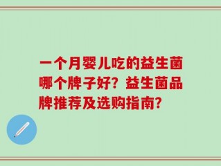 一个月婴儿吃的益生菌哪个牌子好？益生菌品牌推荐及选购指南？