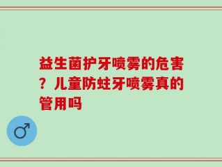 益生菌护牙喷雾的危害？儿童防蛀牙喷雾真的管用吗
