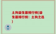土狗益生菌排行榜(益生菌排行榜：土狗之选)