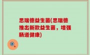 思瑞德益生菌(思瑞德推出新款益生菌，增强肠道健康)