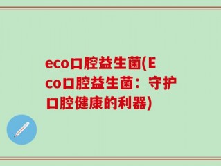 eco口腔益生菌(Eco口腔益生菌：守护口腔健康的利器)