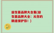 益生菌品牌大合集(益生菌品牌大全：从你的肠道保护你！)