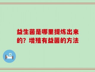 益生菌是哪里提炼出来的？增殖有益菌的方法