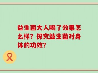 益生菌大人喝了效果怎么样？探究益生菌对身体的功效？