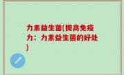 力素益生菌(提高免疫力：力素益生菌的好处)