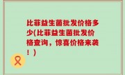 比菲益生菌批发价格多少(比菲益生菌批发价格查询，惊喜价格来袭！)
