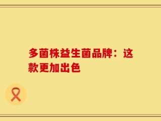 多菌株益生菌品牌：这款更加出色