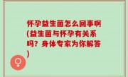 怀孕益生菌怎么回事啊(益生菌与怀孕有关系吗？身体专家为你解答)