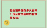 益生菌粉保存多久有效？保证益生菌粉的有效性方法？