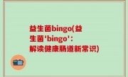 益生菌bingo(益生菌'bingo'：解读健康肠道新常识)