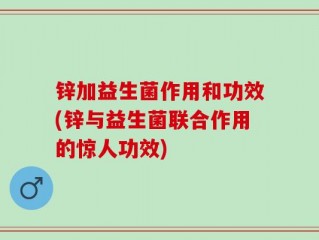 锌加益生菌作用和功效(锌与益生菌联合作用的惊人功效)