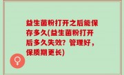 益生菌粉打开之后能保存多久(益生菌粉打开后多久失效？管理好，保质期更长)