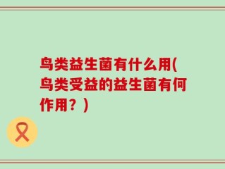 鸟类益生菌有什么用(鸟类受益的益生菌有何作用？)