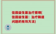 佳茵益生菌治疗原理(佳茵益生菌：治疗肠道问题的有效方法)