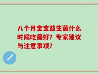 八个月宝宝益生菌什么时候吃最好？专家建议与注意事项？