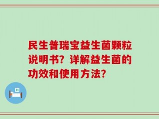 民生普瑞宝益生菌颗粒说明书？详解益生菌的功效和使用方法？