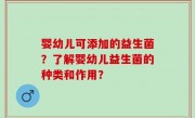 婴幼儿可添加的益生菌？了解婴幼儿益生菌的种类和作用？