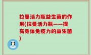 拉曼活力瓶益生菌的作用(拉曼活力瓶——提高身体免疫力的益生菌)