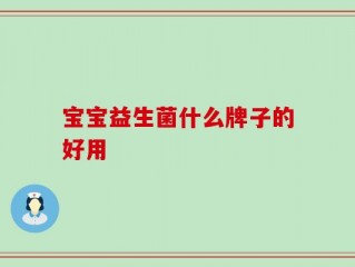 宝宝益生菌什么牌子的好用