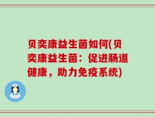 贝奕康益生菌如何(贝奕康益生菌：促进肠道健康，助力免疫系统)