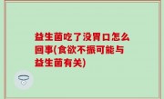 益生菌吃了没胃口怎么回事(食欲不振可能与益生菌有关)