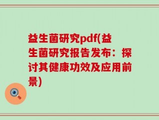 益生菌研究pdf(益生菌研究报告发布：探讨其健康功效及应用前景)