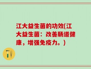 江大益生菌的功效(江大益生菌：改善肠道健康，增强免疫力。)