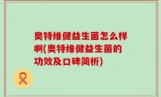 奥特维健益生菌怎么样啊(奥特维健益生菌的功效及口碑简析)