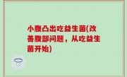 小腹凸出吃益生菌(改善腹部问题，从吃益生菌开始)