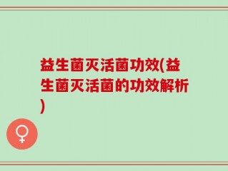 益生菌灭活菌功效(益生菌灭活菌的功效解析)