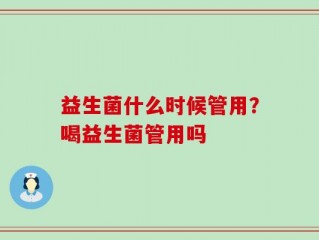 益生菌什么时候管用？喝益生菌管用吗