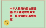 中年人服用的益生菌品牌(年长者的理想益生菌：值得信赖的品牌推荐)