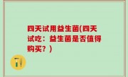 四天试用益生菌(四天试吃：益生菌是否值得购买？)